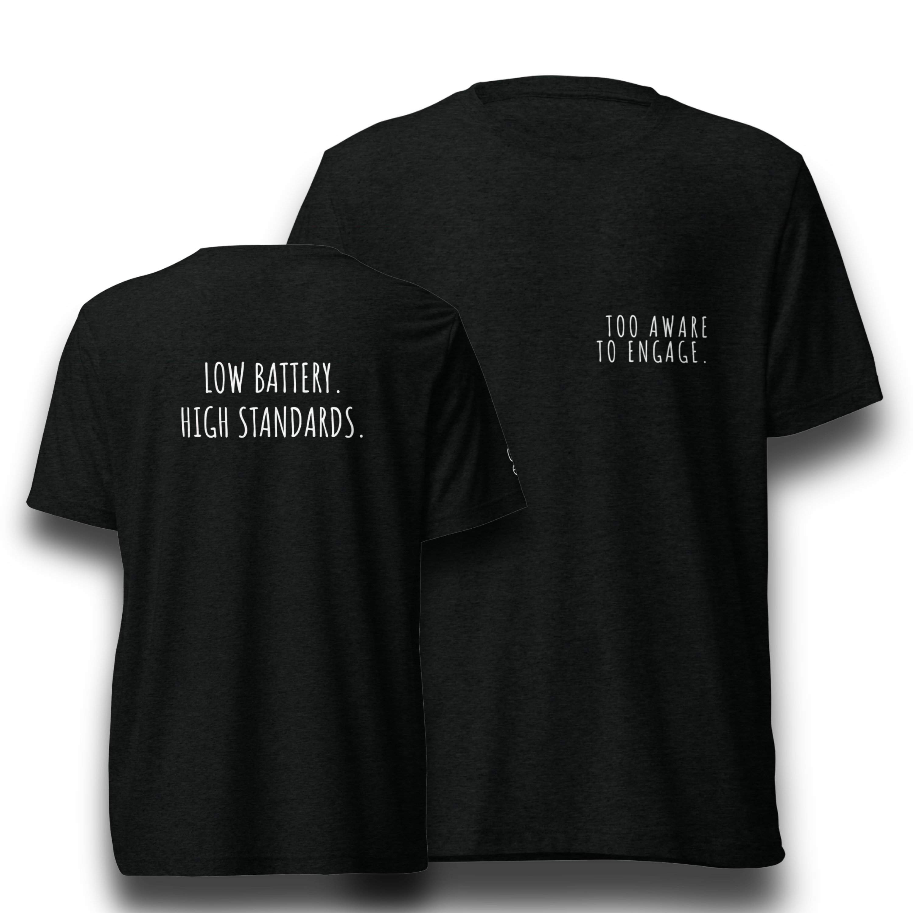 Black tri-blend t-shirt with a minimalist text design. Front reads “TOO AWARE TO ENGAGE.” and back reads “LOW BATTERY. HIGH STANDARDS.”